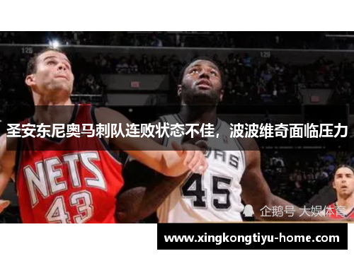 圣安东尼奥马刺队连败状态不佳，波波维奇面临压力
