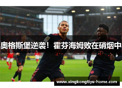 奥格斯堡逆袭！霍芬海姆败在硝烟中